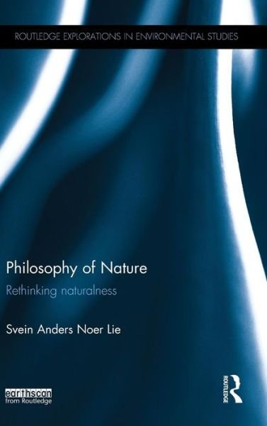 Philosophy of Nature: Rethinking naturalness - Routledge Explorations in Environmental Studies - Svein Anders Lie - Books - Taylor & Francis Ltd - 9781138792883 - January 26, 2016