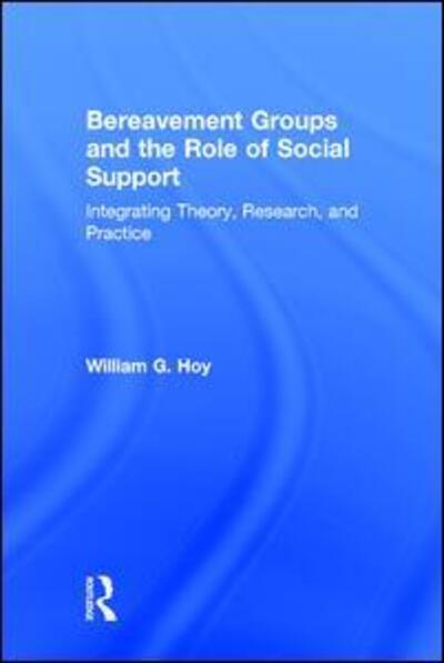 Cover for Hoy, William G. (Baylor University, Texas, USA) · Bereavement Groups and the Role of Social Support: Integrating Theory, Research, and Practice (Hardcover Book) (2016)