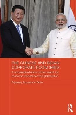 The Chinese and Indian Corporate Economies: A Comparative History of their Search for Economic Renaissance and Globalization - Routledge Studies in the Growth Economies of Asia - Raj Brown - Kirjat - Taylor & Francis Ltd - 9781138929883 - tiistai 14. helmikuuta 2017