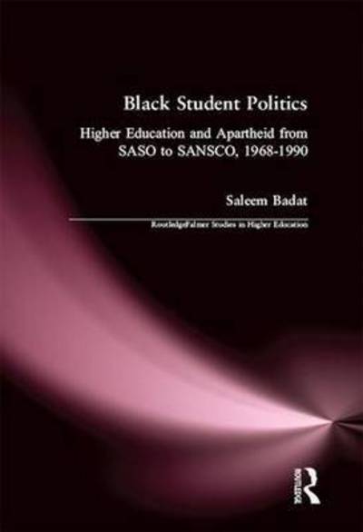 Cover for Saleem Badat · Black Student Politics: Higher Education and Apartheid from SASO to SANSCO, 1968-1990 - RoutledgeFalmer Studies in Higher Education (Paperback Book) (2016)