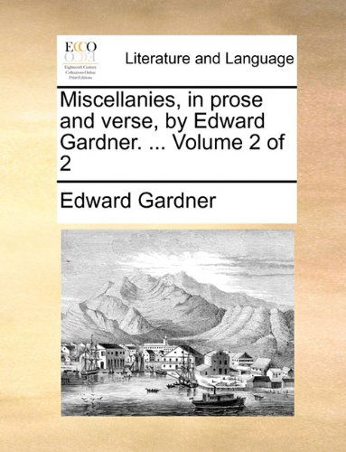 Cover for Edward Gardner · Miscellanies, in Prose and Verse, by Edward Gardner. ...  Volume 2 of 2 (Paperback Book) (2010)