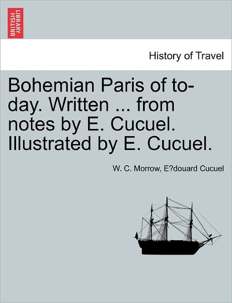 Cover for William Chambers Morrow · Bohemian Paris of To-day. Written ... from Notes by E. Cucuel. Illustrated by E. Cucuel. (Paperback Book) (2011)