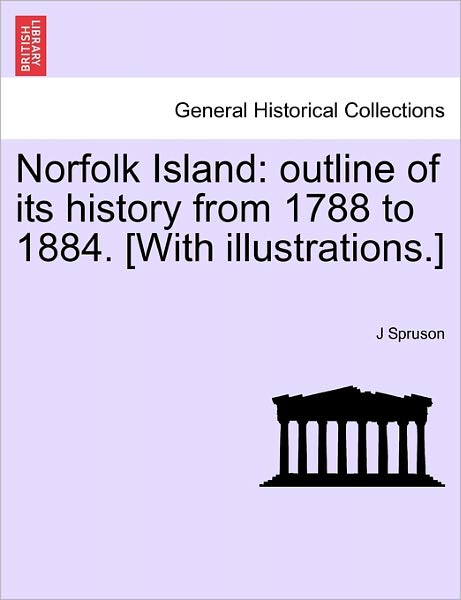 Cover for J Spruson · Norfolk Island: Outline of Its History from 1788 to 1884. [with Illustrations.] (Paperback Book) (2011)