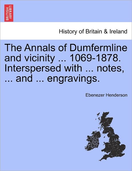 Cover for Ebenezer Henderson · The Annals of Dumfermline and Vicinity ... 1069-1878. Interspersed with ... Notes, ... and ... Engravings. (Paperback Book) (2011)