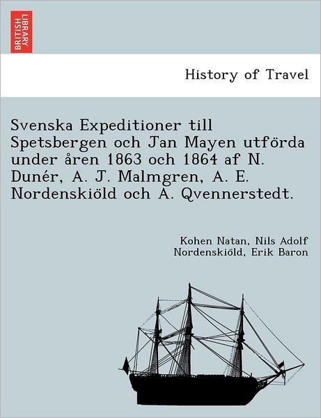 Cover for Kohen Natan · Svenska Expeditioner Till Spetsbergen Och Jan Mayen Utfo Rda Under a Ren 1863 Och 1864 af N. Dune R, A. J. Malmgren, A. E. Nordenskio Ld Och A. Qvenne (Taschenbuch) (2012)