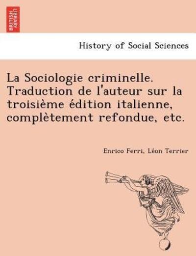 Cover for Enrico Ferri · La Sociologie Criminelle. Traduction De L'auteur Sur La Troisie Me E Dition Italienne, Comple Tement Refondue, Etc. (Pocketbok) (2012)