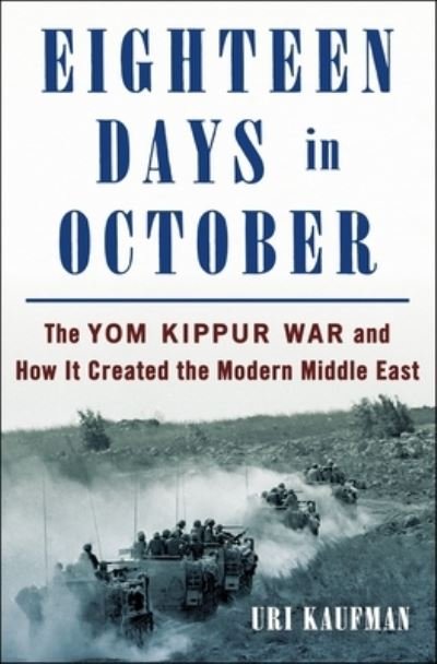 Cover for Uri Kaufman · Eighteen Days in October: The Yom Kippur War and How It Created the Modern Middle East (Hardcover Book) (2023)