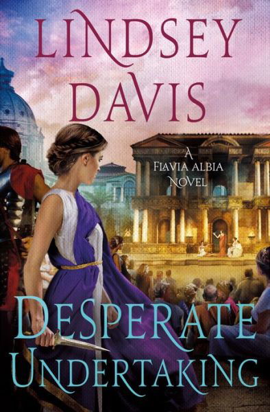 Cover for Lindsey Davis · Desperate Undertaking: A Flavia Albia Novel - Flavia Albia Series (Hardcover Book) (2022)