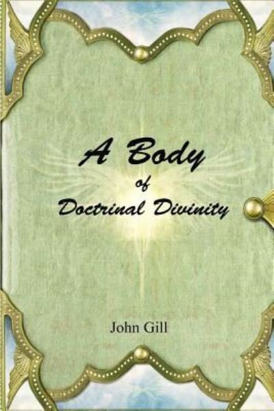 A Body of Doctrinal Divinity - John Gill - Kirjat - Lulu.com - 9781365192883 - tiistai 14. kesäkuuta 2016