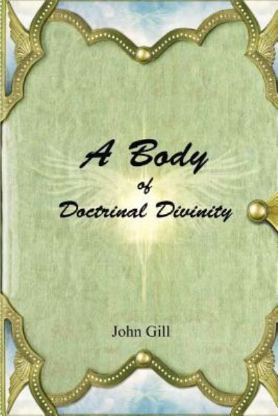 A Body of Doctrinal Divinity - John Gill - Kirjat - Lulu.com - 9781365192883 - tiistai 14. kesäkuuta 2016