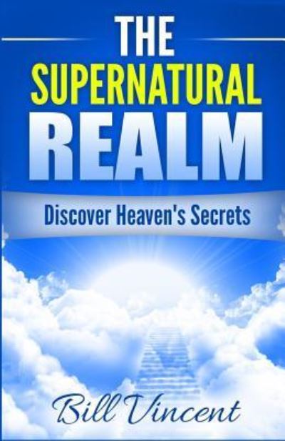 The Supernatural Realm - Bill Vincent - Books - Revival Waves of Glory Ministries - 9781365754883 - February 13, 2017