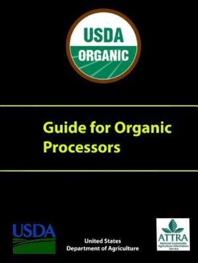 Guide for Organic Processors - U S Department of Agriculture - Books - Lulu.com - 9781387240883 - September 19, 2017