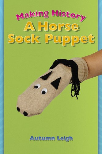 Cover for Autumn Leigh · Making History: a Horse Sock Puppet (Tony Stead Nonfiction Independent Reading Collection) (Paperback Book) (2006)