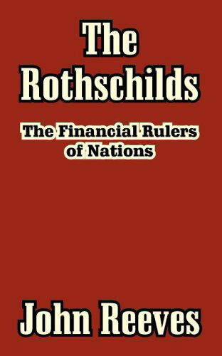 The Rothschilds: The Financial Rulers of Nations - Reeves, John (Professor Emeritus of Medicine University of Colorado Health Sciences Center Denver) - Books - University Press of the Pacific - 9781410210883 - January 21, 2003