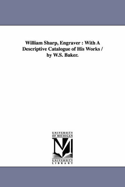 Cover for Michigan Historical Reprint Series · William Sharp, Engraver : with a Descriptive Catalogue of His Works / by W.s. Baker. (Paperback Book) (2006)