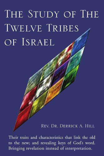 The Study of the Twelve Tribes of Israel - Rev. Derrick a Hill - Books - Xlibris, Corp. - 9781425735883 - December 4, 2006