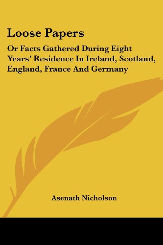 Cover for Asenath Nicholson · Loose Papers: or Facts Gathered During Eight Years' Residence in Ireland, Scotland, England, France and Germany (Paperback Book) (2007)