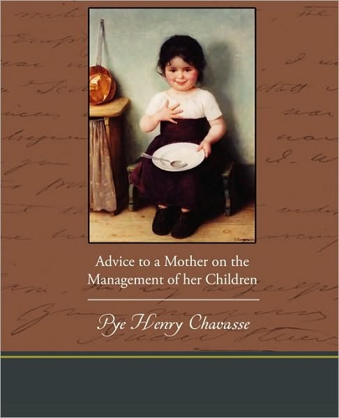 Advice to a Mother on the Management of Her Children - Pye Henry Chavasse - Bücher - Book Jungle - 9781438535883 - 4. Februar 2010