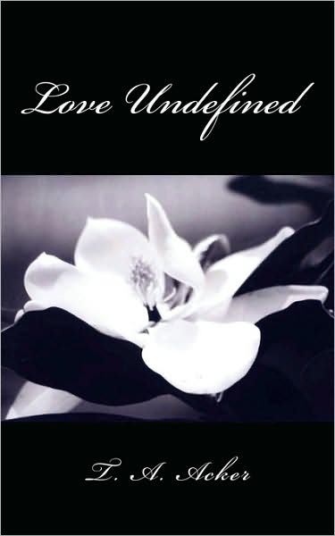 Love Undefined - T a Acker - Livros - Authorhouse - 9781438928883 - 13 de novembro de 2008