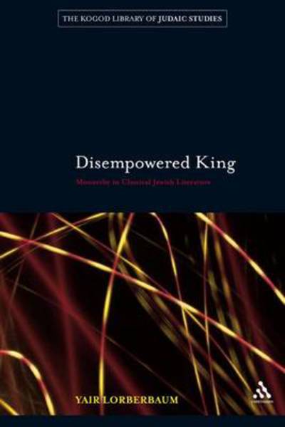 Cover for Yair Lorberbaum · Disempowered King: Monarchy in Classical Jewish Literature - The Robert and Arlene Kogod Library of Judaic Studies (Paperback Book) (2011)