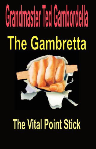 The Gambretta: the Vital Point Stick - Ted Gambordella - Kirjat - CreateSpace Independent Publishing Platf - 9781441405883 - maanantai 5. tammikuuta 2009