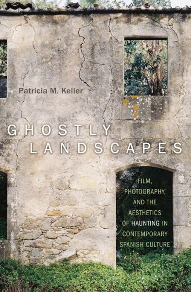 Cover for Patricia M. Keller · Ghostly Landscapes: Film, Photography, and the Aesthetics of Haunting in Contemporary Spanish Culture - Toronto Iberic (Hardcover Book) (2016)