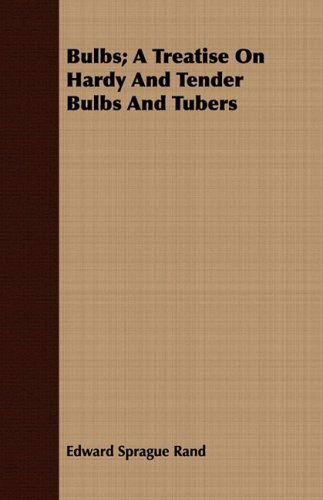 Cover for Edward Sprague Rand · Bulbs; a Treatise on Hardy and Tender Bulbs and Tubers (Paperback Book) (2008)