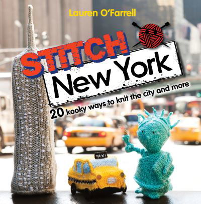 Cover for O' Farrell, Lauren (Author) · Stitch New York: 20 Kooky Ways to Knit the City and More (Pocketbok) (2013)