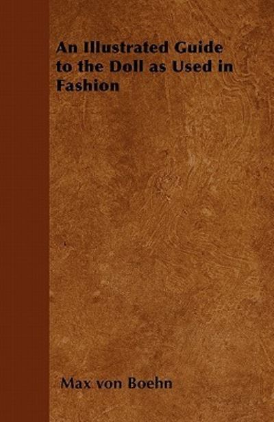 An Illustrated Guide to the Doll as Used in Fashion - Max von Boehn - Książki - Read Books - 9781446541883 - 15 marca 2011