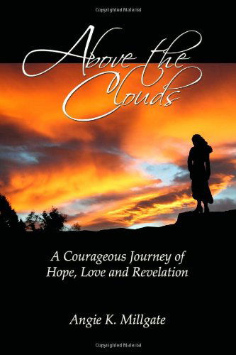 Cover for Angie K. Millgate · Above the Clouds: a Courageous Journey of Hope, Love and Revelation (Paperback Book) (2010)