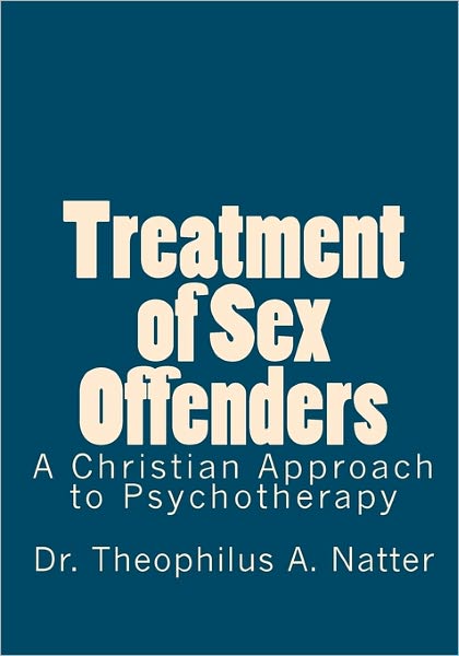 Cover for Theophilus a Natter · Treatment of Sex Offenders: a Christian Approach to Psychotherapy (Paperback Book) (2007)