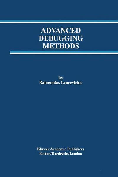 Advanced Debugging Methods - the Springer International Series in Engineering and Computer Science - Raimondas Lencevicius - Books - Springer-Verlag New York Inc. - 9781461346883 - September 5, 2012