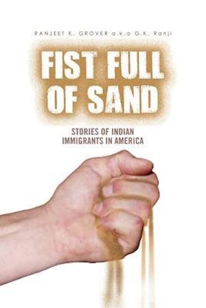 Cover for Ranjeet Grover a K a Gkranji · Fist Full of Sand: Stories of Indian Immigrants in America (Paperback Book) (2011)