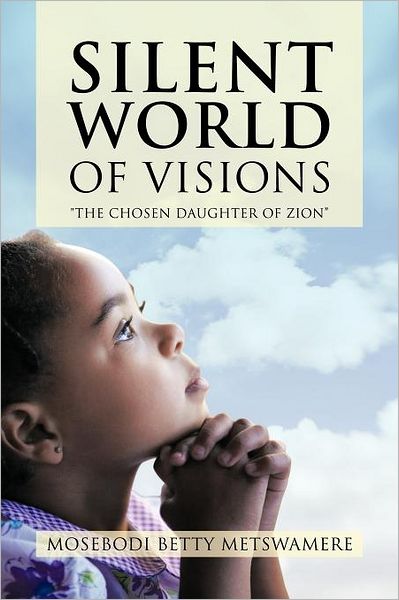 Cover for Mosebodi Betty Metswamere · Silent World of Visions: the Chosen Daughter of Zion (Paperback Book) (2012)