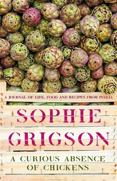 Cover for Sophie Grigson · A Curious Absence of Chickens: A journal of life, food and recipes from Puglia - Shortlisted for the Fortnum &amp; Mason Food Book Award (Paperback Book) (2022)