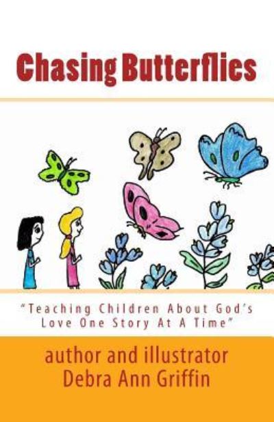 Cover for Debra Ann Griffin · Chasing Butterflies: Teaching Children About God's Love One Story At A Time - Teaching Children about God's Love One Story at a Time (Paperback Book) (2012)