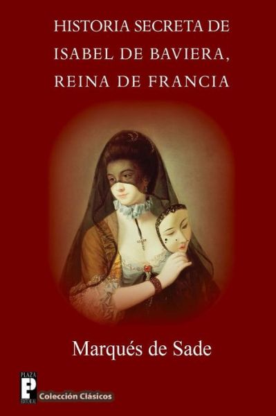 Cover for Marques De Sade · Historia Secreta De Isabel De Baviera, Reina De Francia (Paperback Book) (2012)