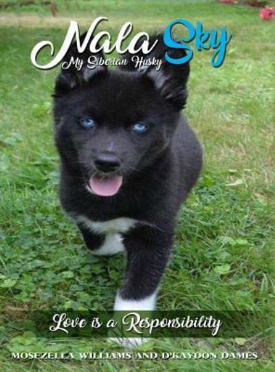 Nala Sky : My Siberian Husky : Love is a Responsibility - Mosezella Williams - Livres - Dorrance Pub Co - 9781480958883 - 22 mars 2019