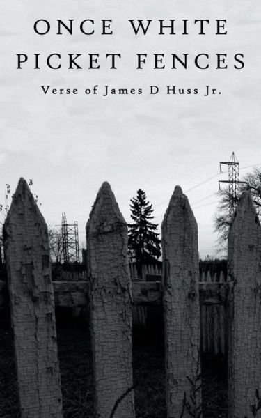James D Huss Jr · Once White Picket Fences (Paperback Book) (2013)