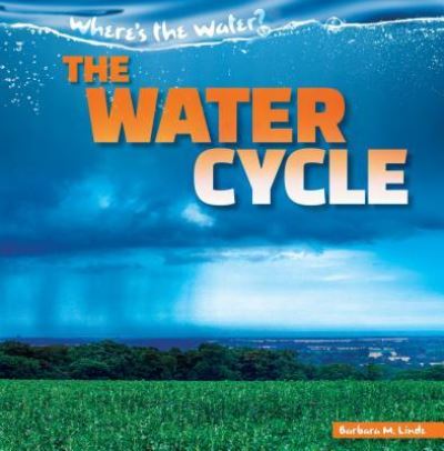 The Water Cycle - Barbara M Linde - Books - Gareth Stevens Publishing - 9781482446883 - July 30, 2016