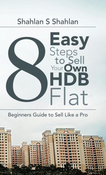 Cover for Shahlan S Shahlan · 8 Easy Steps to Sell Your Own Hdb Flat: Beginners Guide to Sell Like a Pro (Hardcover Book) (2014)