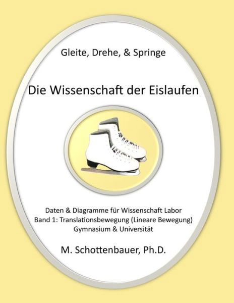 Cover for M Schottenbauer · Gleite, Drehe, &amp; Springe: Die Wissenschaft Der Eislaufen: Band 1: Daten &amp; Diagramme Fur Wissenschaft Labor: Translationsbewegung (Lineare Bewegu (Paperback Bog) (2013)