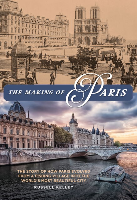 Cover for Russell Kelley · The Making of Paris: The Story of How Paris Evolved from a Fishing Village into the World's Most Beautiful City (Paperback Book) (2025)