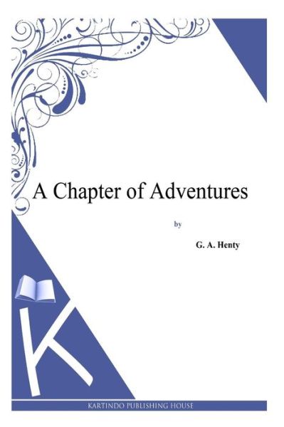 A Chapter of Adventures - G a Henty - Książki - Createspace - 9781494863883 - 2 stycznia 2014