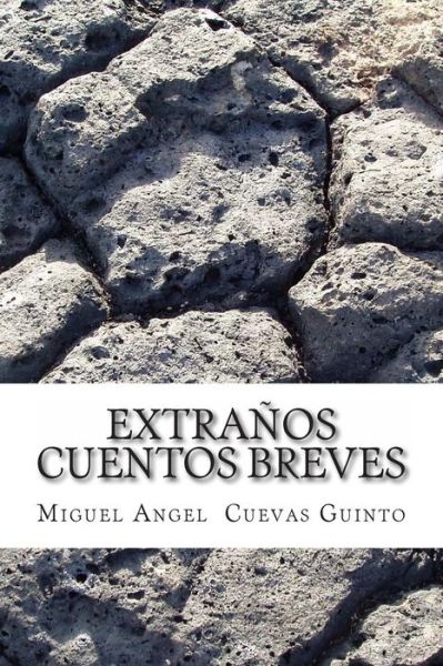 Extranos Cuentos Breves - Ma Miguel Angel Cuevas Guinto Cg - Books - Createspace - 9781497408883 - March 21, 2014