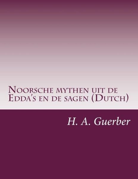 Cover for H a Guerber · Noorsche Mythen Uit De Edda's en De Sagen (Dutch) (Taschenbuch) (2014)