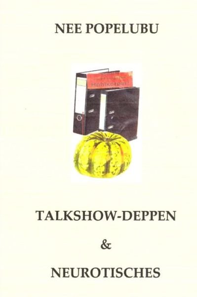 Talkshow-Deppen & Neurotisches - Nee Popelubu - Bøger - Createspace Independent Publishing Platf - 9781502591883 - 3. oktober 2014