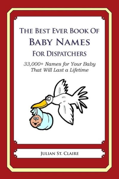 Cover for Julian St Claire · The Best Ever Book of Baby Names for Dispatchers: 33,000+ Names for Your Baby That Will Last a Lifetime (Taschenbuch) (2014)
