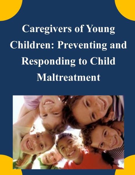 Caregivers of Young Children: Preventing and Responding to Child Maltreatment - United States Government - Books - Createspace - 9781505392883 - December 6, 2014