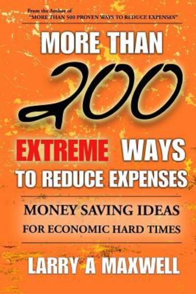 More Than 200 Extreme Ways to Reduce Expenses - Larry a Maxwell - Books - Createspace Independent Publishing Platf - 9781507710883 - February 17, 2016